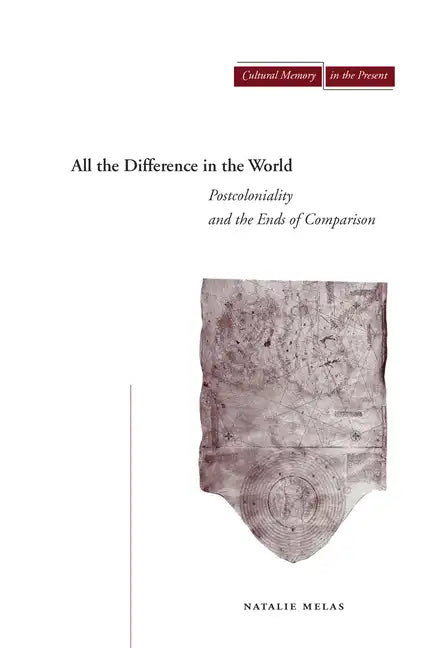 All the Difference in the World: Postcoloniality and the Ends of Comparison - Paperback