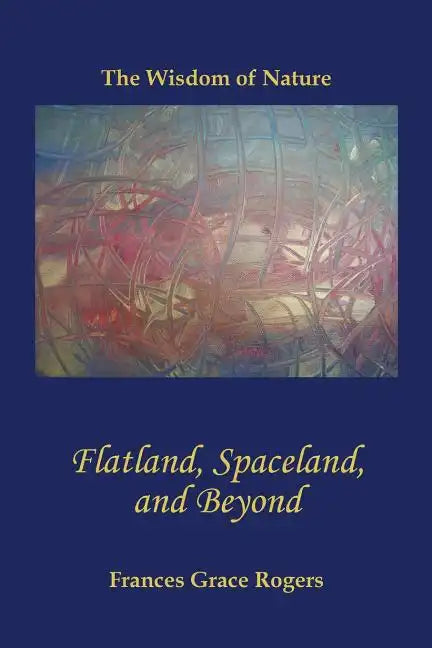 Flatland, Spaceland, and Beyond: The Wisdom of Nature - Paperback