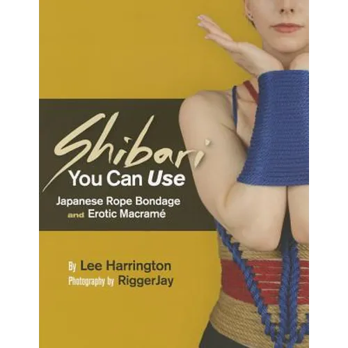 Shibari You Can Use: Japanese Rope Bondage and Erotic Macramé - Paperback