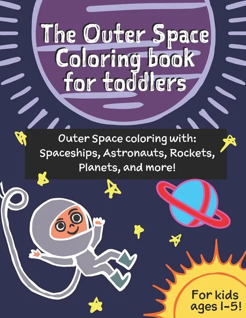 The Outer Space coloring book for toddlers (age 1-3): Outer Space coloring with Spaceships, Astronauts, Rockets, Planets, and more! - Paperback