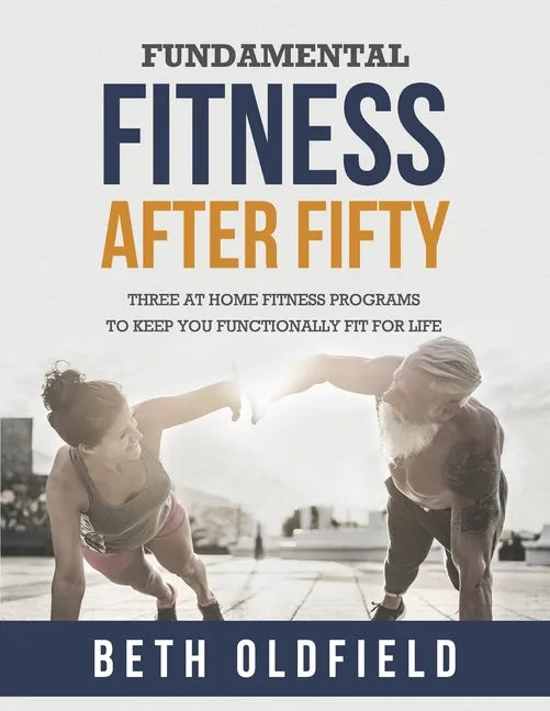 Fundamental Fitness After Fifty: Three At Home Fitness Programs to Keep You Functionally Fit For Life - Paperback