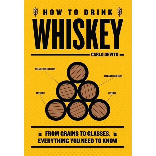 How to Drink Whiskey: From Grains to Glasses, Everything You Need to Know - Hardcover