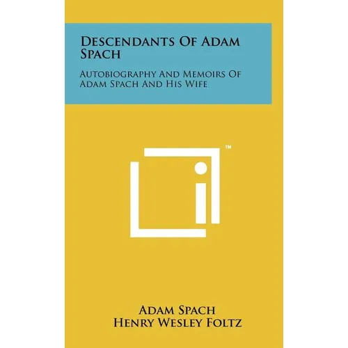 Descendants Of Adam Spach: Autobiography And Memoirs Of Adam Spach And His Wife - Hardcover
