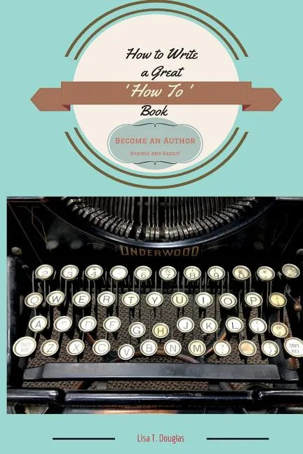 How to Write a Great 'How To' Book: Become an Author Quickly and Easily - Paperback