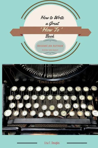 How to Write a Great 'How To' Book: Become an Author Quickly and Easily - Paperback