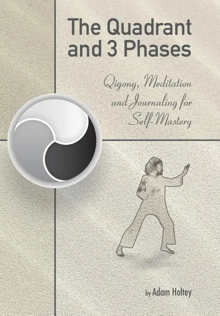 The Quadrant and 3 Phases: Qigong, Meditation and Journaling for Self-Mastery - Hardcover
