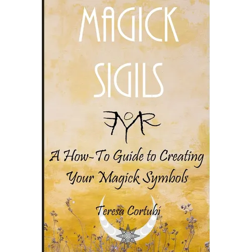 Magick Sigils: A How-To Guide to Creating Your Magic Symbols - Paperback