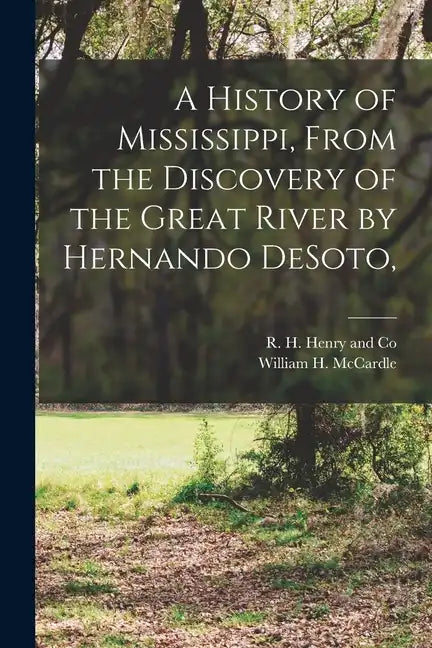 A History of Mississippi, From the Discovery of the Great River by Hernando DeSoto, - Paperback