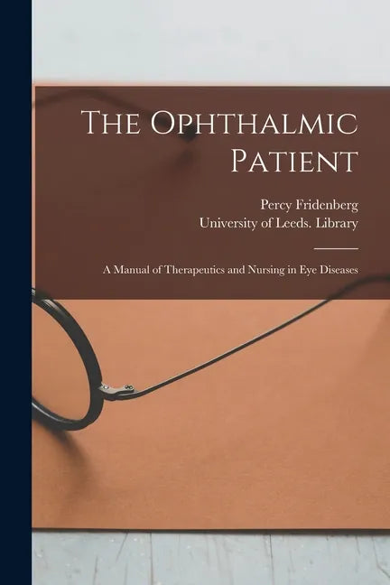 The Ophthalmic Patient: a Manual of Therapeutics and Nursing in Eye Diseases - Paperback
