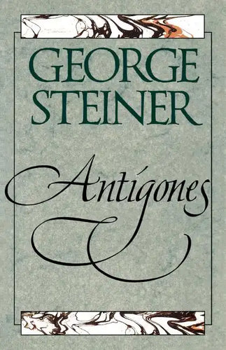 Antigones: How the Antigone Legend Has Endured in Western Literature, Art, and Thought - Paperback