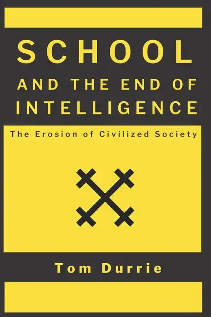 School and the End of Intelligence: The Erosion of Civilized Society - Paperback
