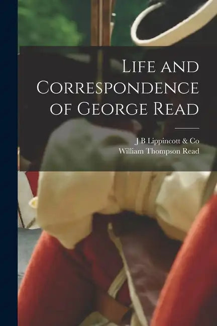 Life and Correspondence of George Read - Paperback