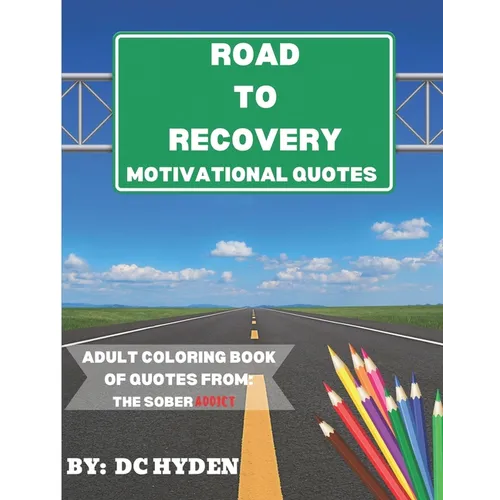 Road to Recovery Motivational Quotes: Adult Coloring Book of Quotes from: The Sober Addict - Paperback