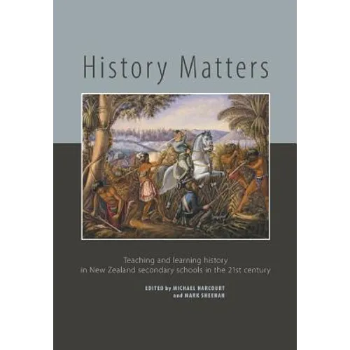 History Matters: Teaching and Learning History in New Zealand Secondary Schools in the 21st Century - Paperback