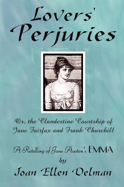 Lovers' Perjuries; Or, The Clandestine Courtship Of Jane Fairfax and Frank Churchill: A retelling of Jane Austen's EMMA (A Jane Austen Sequels book) - Paperback