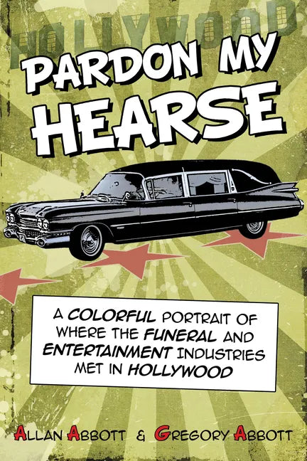 Pardon My Hearse: A Colorful Portrait of Where the Funeral and Entertainment Industries Met in Hollywood - Paperback