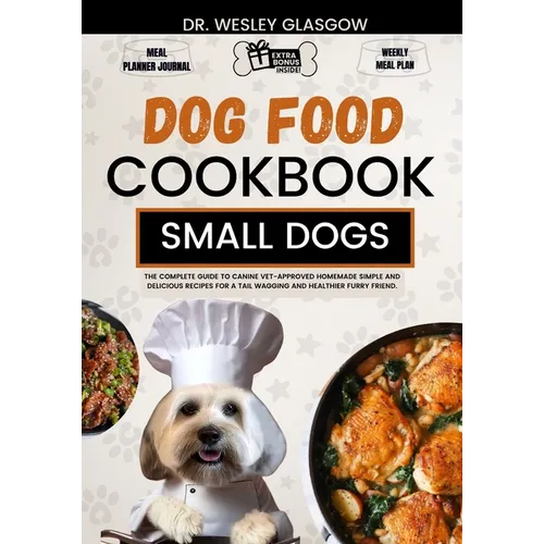 Dog Food Cookbook for Small Dogs: The Complete Guide to Canine Vet-Approved Homemade Simple and Delicious Recipes for a Tail Wagging and Healthier Fur - Paperback