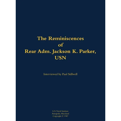 The Reminiscences of Rear Adm. Jackson K. Parker, USN: 1925-1994 - Hardcover