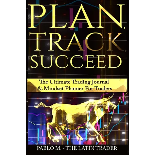 Plan, Track, Succeed: The Ultimate Trading Journal and Mindset Planner for Forex, Stocks, Options, Futures & Cryptocurrency Traders. Undated - Hardcover