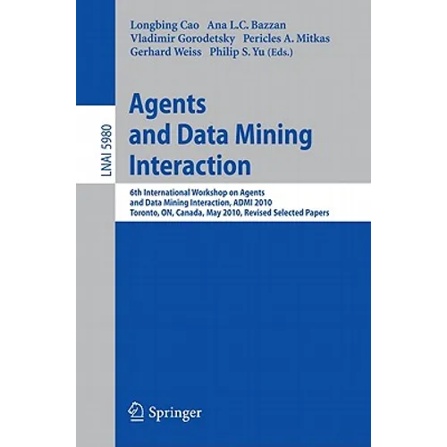 Agents and Data Mining Interaction: 6th International Workshop on Agents and Data Mining Interaction, ADMI 2010, Toronto, ON, Canada, May 11, 2010, Re - Paperback