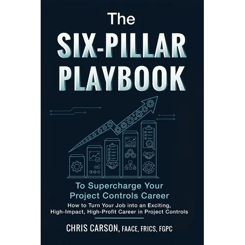 The Six-Pillar Playbook to Supercharge Your Career: How to Turn Your Job into an Exciting, High-Impact, High-Profit Legacy Career in Project Controls - Paperback
