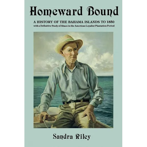 Homeward Bound: A History of the Bahama Islands to 1850 with a Definitive Study of Abaco in the American Loyalist Plantation Period - Paperback