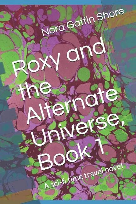 Roxy and the Alternate Universe, Book 1: A sci-fi time travel novel - Paperback