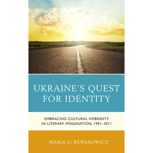 Ukraine's Quest for Identity: Embracing Cultural Hybridity in Literary Imagination, 1991-2011 - Paperback