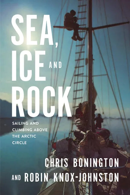 Sea, Ice and Rock: Sailing and Climbing Above the Arctic Circle - Paperback