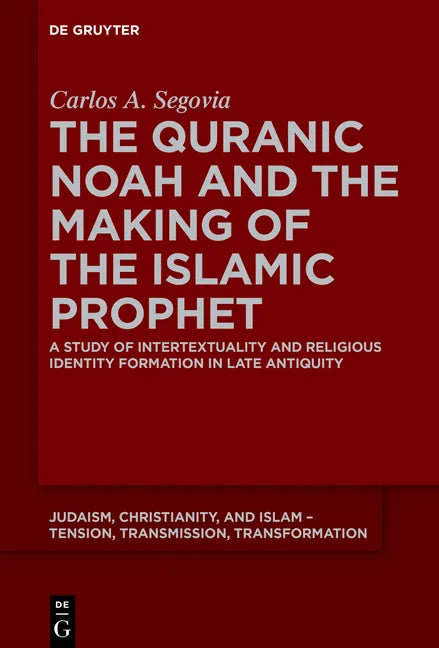 The Quranic Noah and the Making of the Islamic Prophet: A Study of Intertextuality and Religious Identity Formation in Late Antiquity - Paperback