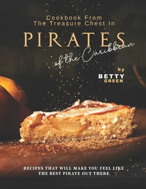 Cookbook From the Treasure Chest in Pirates of the Caribbean: Recipes That Will Make You Feel Like the Best Pirate Out There - Paperback