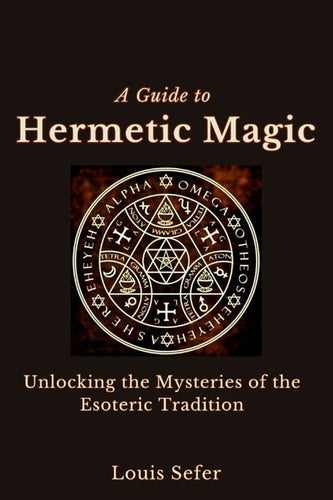 A Guide to Hermetic Magic: Unlocking the Mysteries of the Esoteric Tradition - Paperback