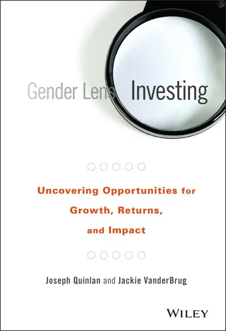 Gender Lens Investing: Uncovering Opportunities for Growth, Returns, and Impact - Hardcover