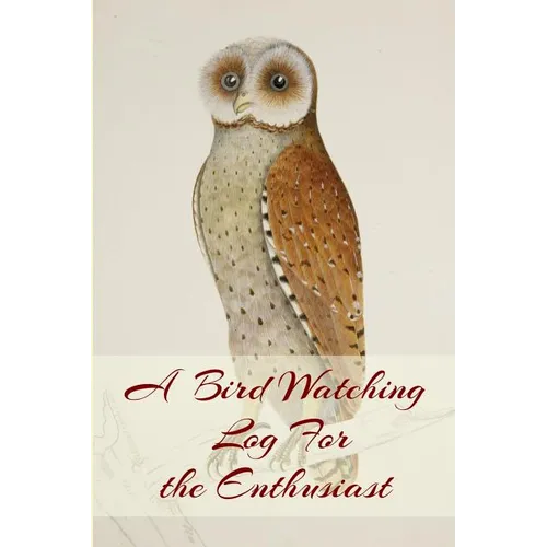 A Bird Watching Log For the Enthusiast: A Vintage Style Field Owl and Bird Guide Notebook For Sport And Outdoors Ornithology Lovers - Paperback