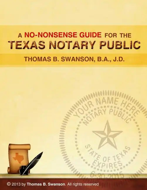 A No Nonsense Guide for the Texas Notary Public: Only a few Notaries are as familiar with the various roles and responsibilities of a Texas Notary Pub - Paperback