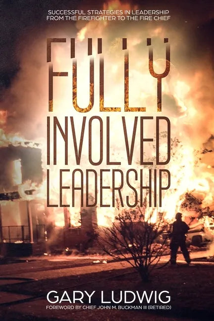 Fully Involved Leadership: Successful Strategies in Leadership from the Firefighter to the Fire Chief - Paperback