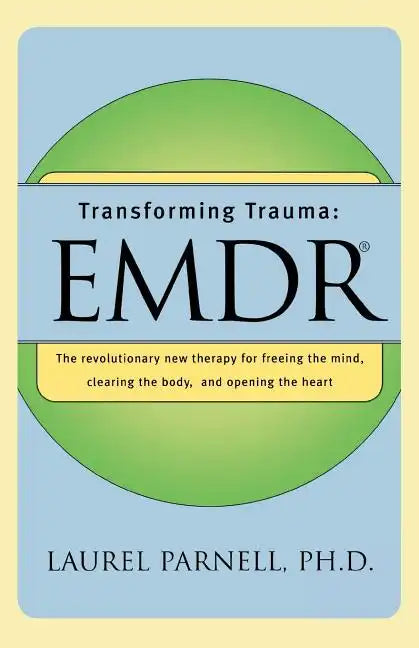 Transforming Trauma: Emdr: The Revolutionary New Therapy for Freeing the Mind, Clearing the Body, and Opening the Heart - Paperback
