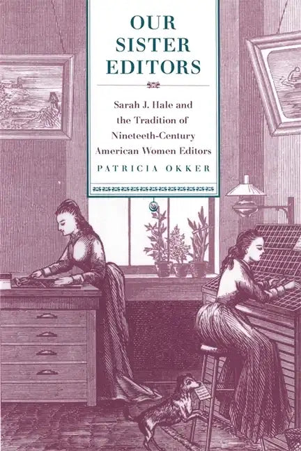 Our Sister Editors: Sarah J. Hale and the Tradition of Nineteenth-Century American Women Editors - Paperback