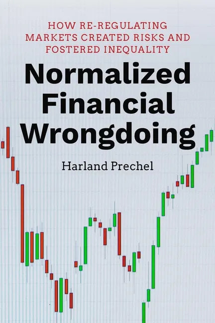 Normalized Financial Wrongdoing: How Re-Regulating Markets Created Risks and Fostered Inequality - Hardcover