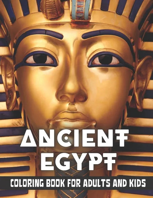 Ancient Egypt Coloring Book for Adults and Kids: Discovering Egypt pharaohs, pyramids, temples, mummification, Egyptian gods hieroglyphics - Paperback