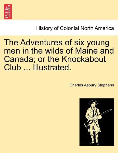 The Adventures of Six Young Men in the Wilds of Maine and Canada; Or the Knockabout Club ... Illustrated. - Paperback