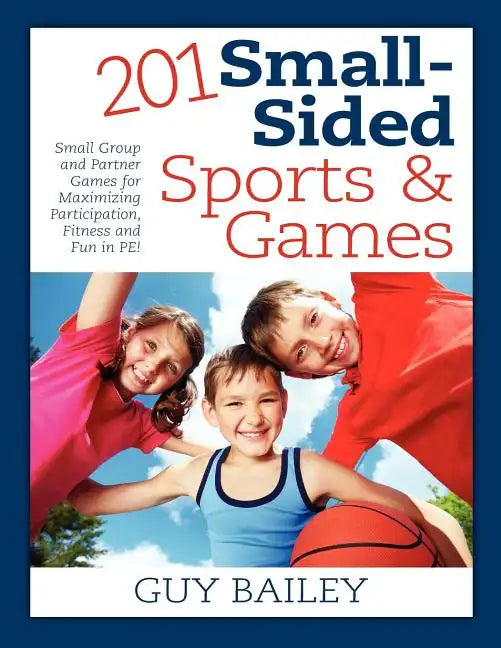 201 Small-Sided Sports & Games: Small Group & Partner Games for Maximizing Participation, Fitness & Fun in PE! - Paperback