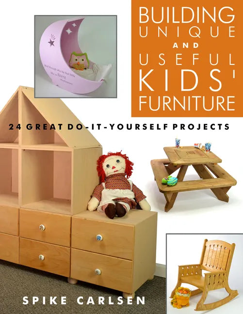 Building Unique and Useful Kids' Furniture: 24 Great Do-It-Yourself Projects - Paperback