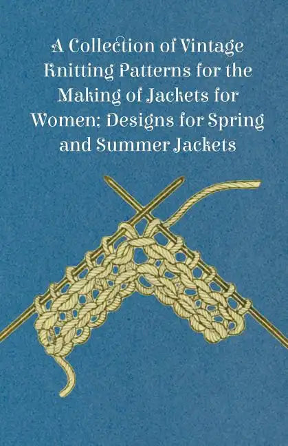 A Collection of Vintage Knitting Patterns for the Making of Jackets for Women; Designs for Spring and Summer Jackets - Paperback