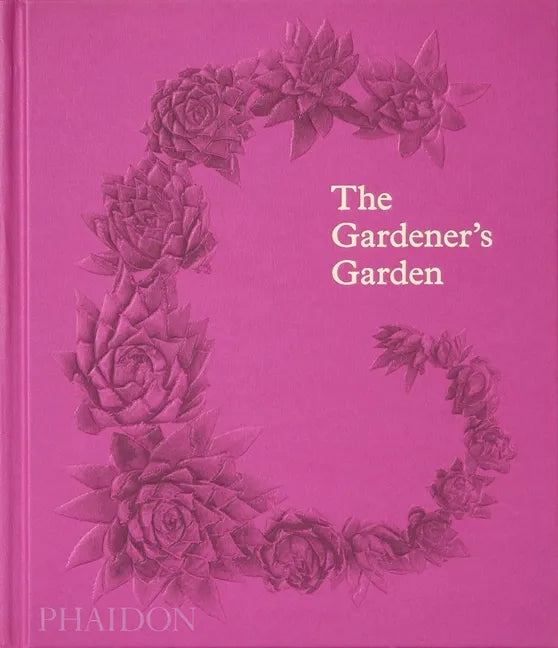The Gardener's Garden: Inspiration Across Continents and Centuries - Hardcover
