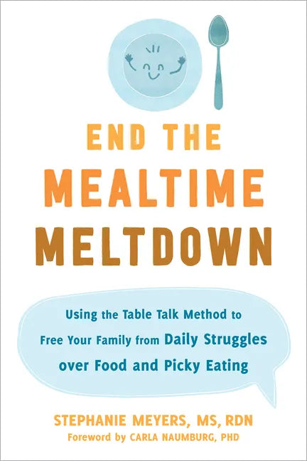 End the Mealtime Meltdown: Using the Table Talk Method to Free Your Family from Daily Struggles Over Food and Picky Eating - Paperback