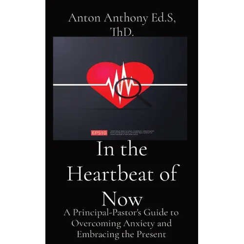 In the Heartbeat of Now: A Principal-Pastor's Guide to Overcoming Anxiety and Embracing the Present - Paperback