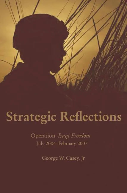 Strategic Reflections: Operation Iraqi Freedom July 2004 - February 2007 - Hardcover