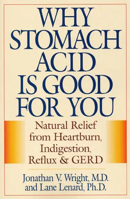 Why Stomach Acid Is Good for You: Natural Relief from Heartburn, Indigestion, Reflux and Gerd - Paperback