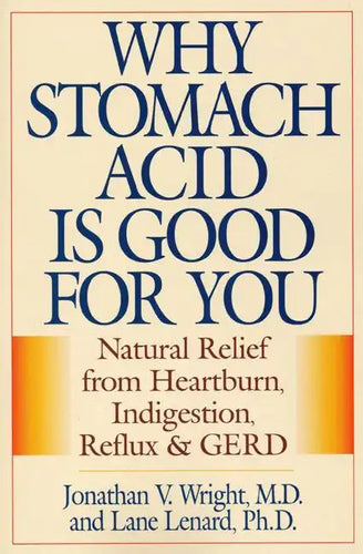 Why Stomach Acid Is Good for You: Natural Relief from Heartburn, Indigestion, Reflux and Gerd - Paperback